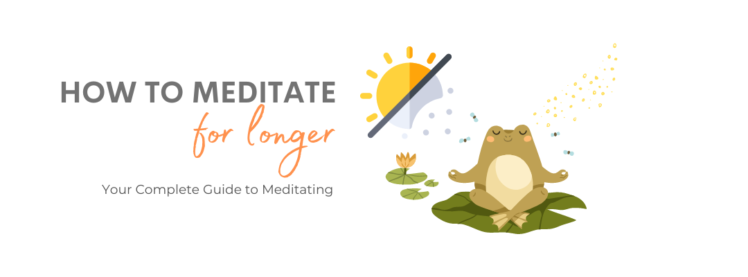 How to Meditate Longer: Your Complete Guide to Meditating